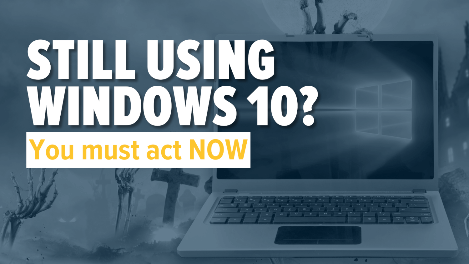 Still using Windows 10? You must act NOW - Total Group International